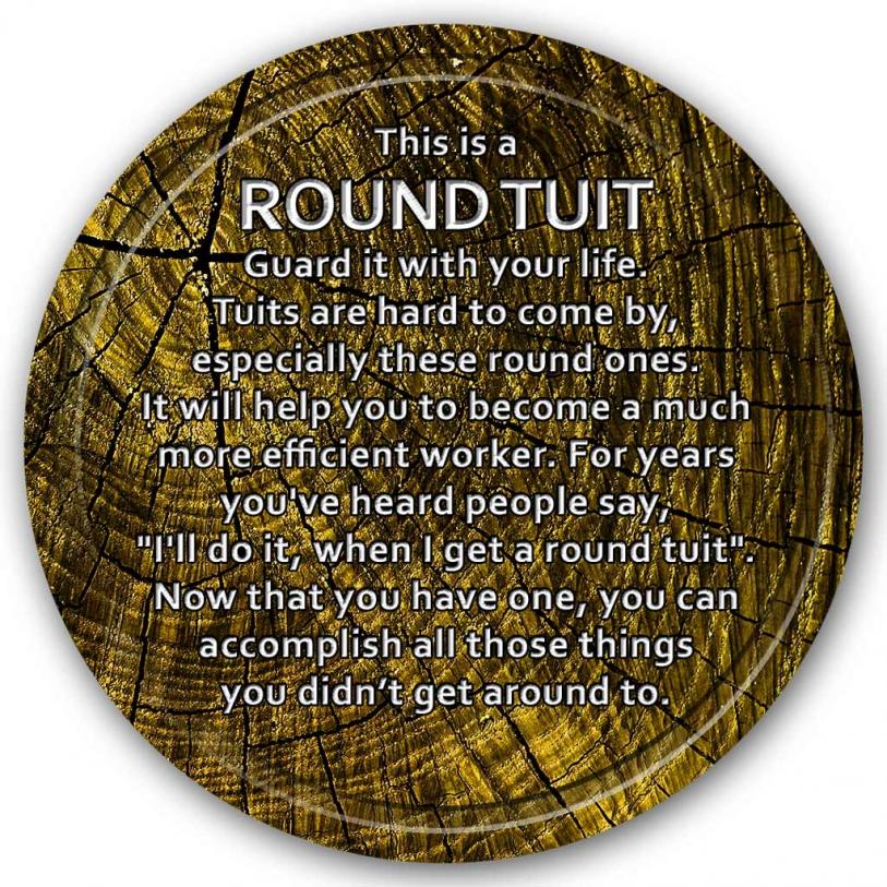 Click image for larger version

Name:	Round-Tuit.jpg
Views:	130
Size:	184.4 KB
ID:	475897